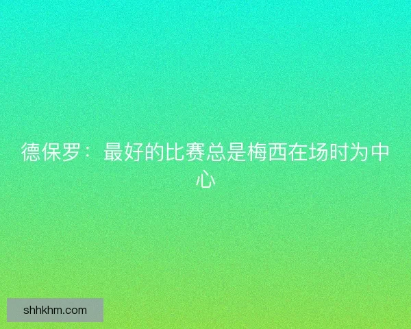 德保罗：最好的比赛总是梅西在场时为中心