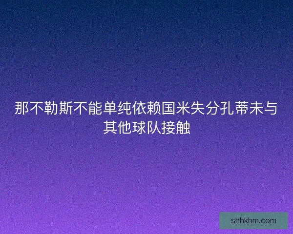 那不勒斯不能单纯依赖国米失分孔蒂未与其他球队接触